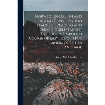 Norwegian-Danish and English Conversation Teacher ... Reading and Speaking Self-taught Through a Simplified Course of Easy Lessons for Learners of Either Language