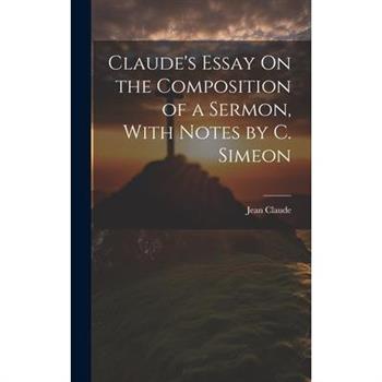 Claude's Essay On the Composition of a Sermon, With Notes by C. Simeon