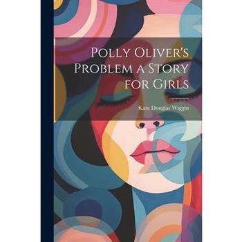 Polly Oliver's Problem a Story for Girls