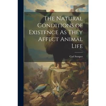 The Natural Conditions of Existence As They Affect Animal Life