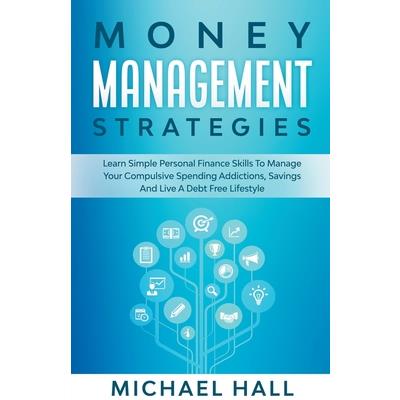 Money Management Strategies Learn Personal Finance To Manage Compulsive Your Spending, Savings And Live A Debt Free Lifestyle Money Management Strategies Learn Personal Finance To Manage Compulsive Your Spending, Savings And Live A Debt Free Lifestyle