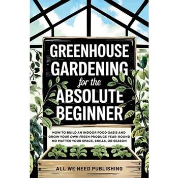Greenhouse Gardening for the Absolute Beginner