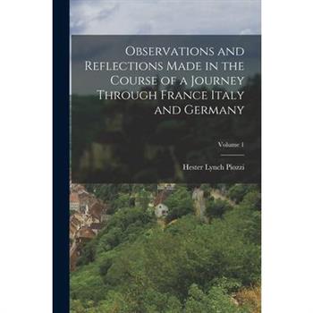 Observations and Reflections Made in the Course of a Journey Through France Italy and Germany; Volume 1