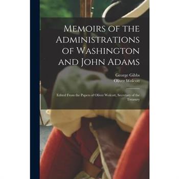Memoirs of the Administrations of Washington and John Adams