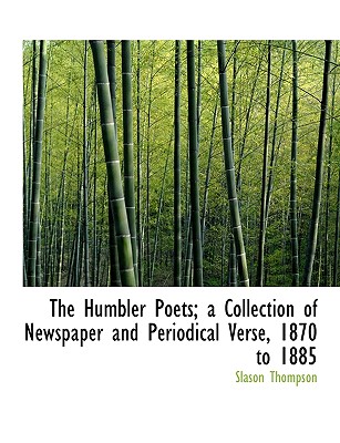 The Humbler Poets; A Collection of Newspaper and Periodical Verse, 1870 to 1885