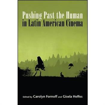 Pushing Past the Human in Latin American Cinema