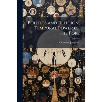 Politics and Religion; Temporal Power of the Pope