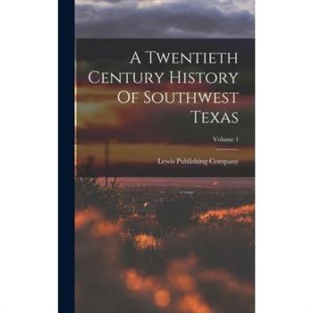 A Twentieth Century History Of Southwest Texas; Volume 1