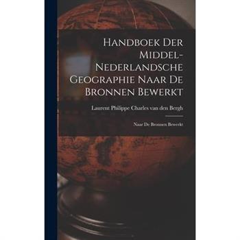 Handboek der Middel-Nederlandsche Geographie Naar de Bronnen Bewerkt