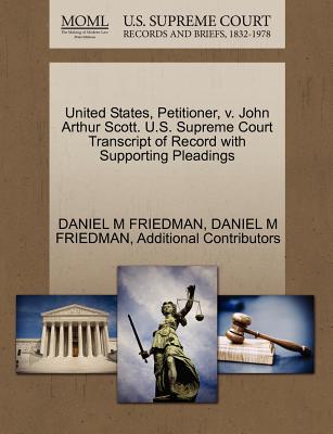 United States, Petitioner, V. John Arthur Scott. U.S. Supreme Court Transcript of Record with Supporting Pleadings