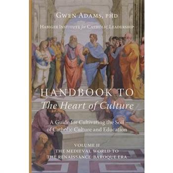 Handbook to The Heart of Culture, Volume II-The Medieval World to the Renaissance-Baroque Era