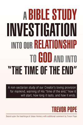 A Bible Study Investigation into Our Relationship to God and into he Time of the End
