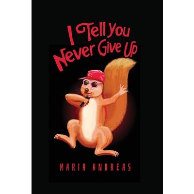 I Tell You Never Give Up