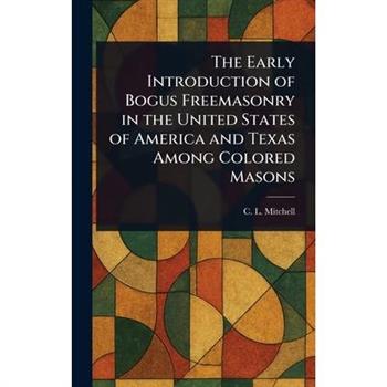 The Early Introduction of Bogus Freemasonry in the United States of America and Texas Among Colored Masons