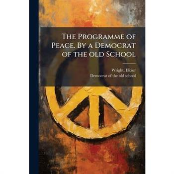The Programme of Peace. By a Democrat of the old School