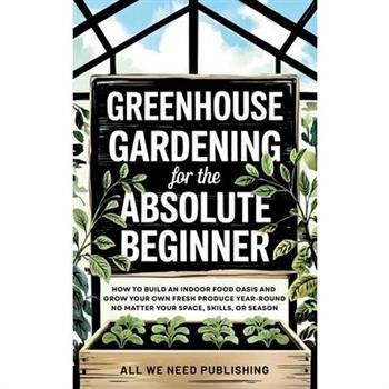 Greenhouse Gardening for the Absolute Beginner