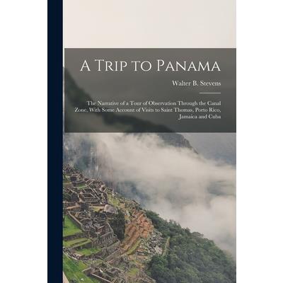 A Trip to Panama; the Narrative of a Tour of Observation Through the Canal Zone, With Some Account of Visits to Saint Thomas, Porto Rico, Jamaica and Cuba