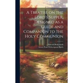 A Treatise on the Lord's Supper, Designed as a Guide and Companion to the Holy Communion