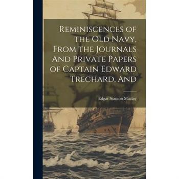 Reminiscences of the old Navy, From the Journals And Private Papers of Captain Edward Trechard, And
