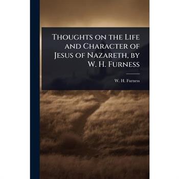 Thoughts on the Life and Character of Jesus of Nazareth, by W. H. Furness