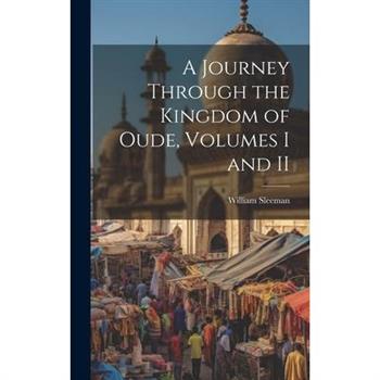 A Journey Through the Kingdom of Oude, Volumes I and II