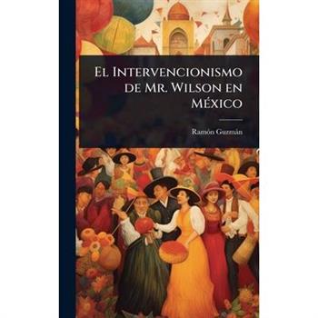 El Intervencionismo de Mr. Wilson en M?(c)xico