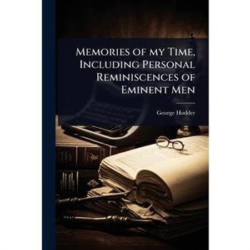 Memories of my Time, Including Personal Reminiscences of Eminent Men