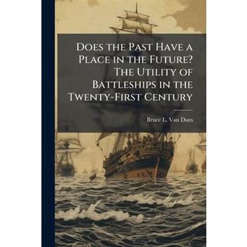 Does the Past Have a Place in the Future? The Utility of Battleships in the Twenty-First Century