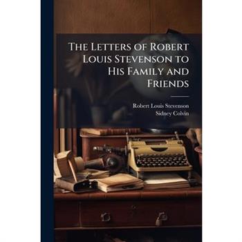 The Letters of Robert Louis Stevenson to His Family and Friends