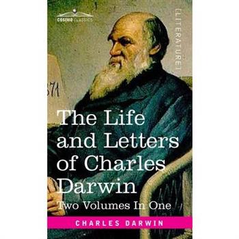 The Life and Letters of Charles Darwin, Two Volumes in One