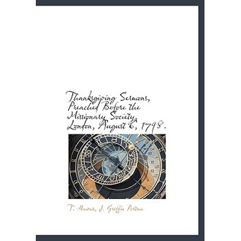 Thanksgiving Sermons, Preached Before the Missionary Society, London, August 6, 1798.