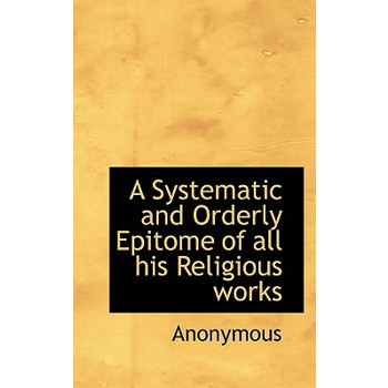A Systematic and Orderly Epitome of All His Religious Works