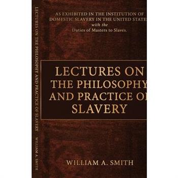 Lectures on the Philosophy and Practice of Slavery