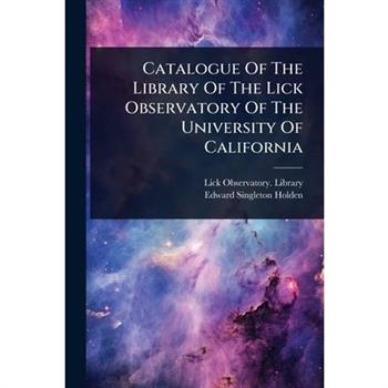 Catalogue Of The Library Of The Lick Observatory Of The University Of California