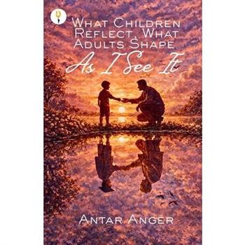 What Children Reflect, What Adults Shape - As I See It