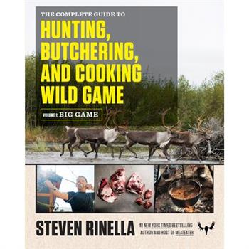 The Complete Guide to Hunting, Butchering, and Cooking Wild Game, Volume 1