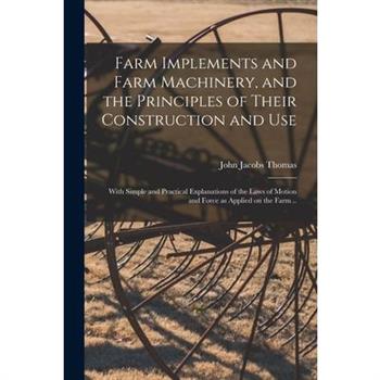 Farm Implements and Farm Machinery, and the Principles of Their Construction and Use