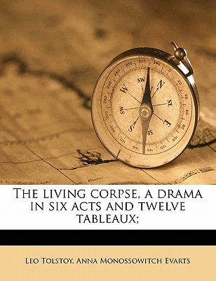 The Living Corpse, a Drama in Six Acts and Twelve Tableaux;