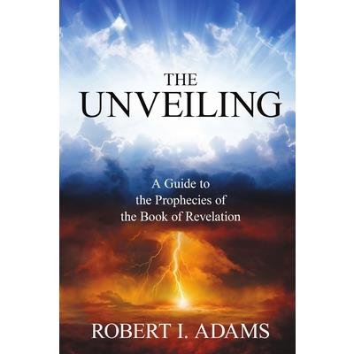 THE UNVEILING - A Guide to The Prophecies of The Book of Revelation