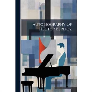 Autobiography Of Hector Berlioz