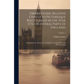 Observations, Relative Chiefly to Picturesque Beauty, Made in the Year 1772, On Several Parts of England;