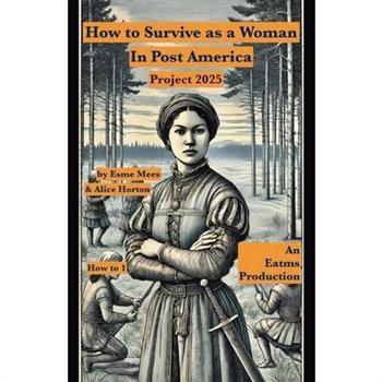 How to Survive as a Woman In Post America Project 2025