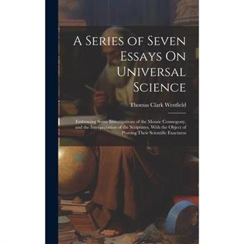 A Series of Seven Essays On Universal Science