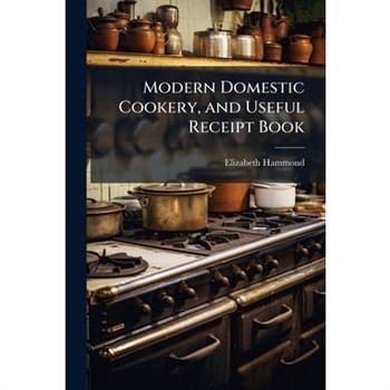 Modern Domestic Cookery, and Useful Receipt Book
