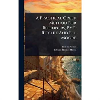 A Practical Greek Method For Beginners, By F. Ritchie And E.h. Moore