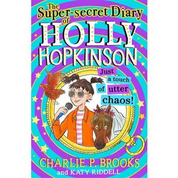 The Super-Secret Diary of Holly Hopkinson: Just a Touch of Utter Chaos