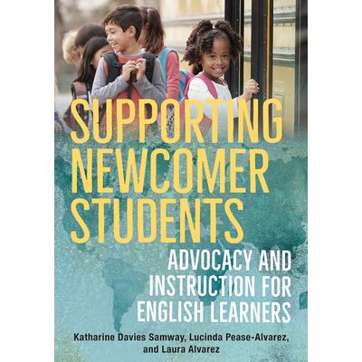 Supporting Newcomer StudentsAdvocacy and Instruction for English Learners