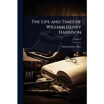 The Life and Times of William Henry Harrison