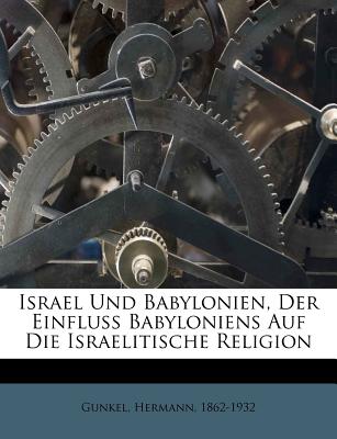 Israel Und Babylonien, Der Einfluss Babyloniens Auf Die Israelitische Religion