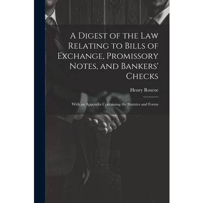 A Digest of the Law Relating to Bills of Exchange, Promissory Notes, and Bankers’ Checks